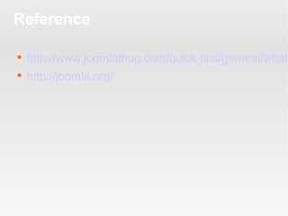 Reference


http://www.joomlathug.com/quick-tips/general/what



http://joomla.org/

 