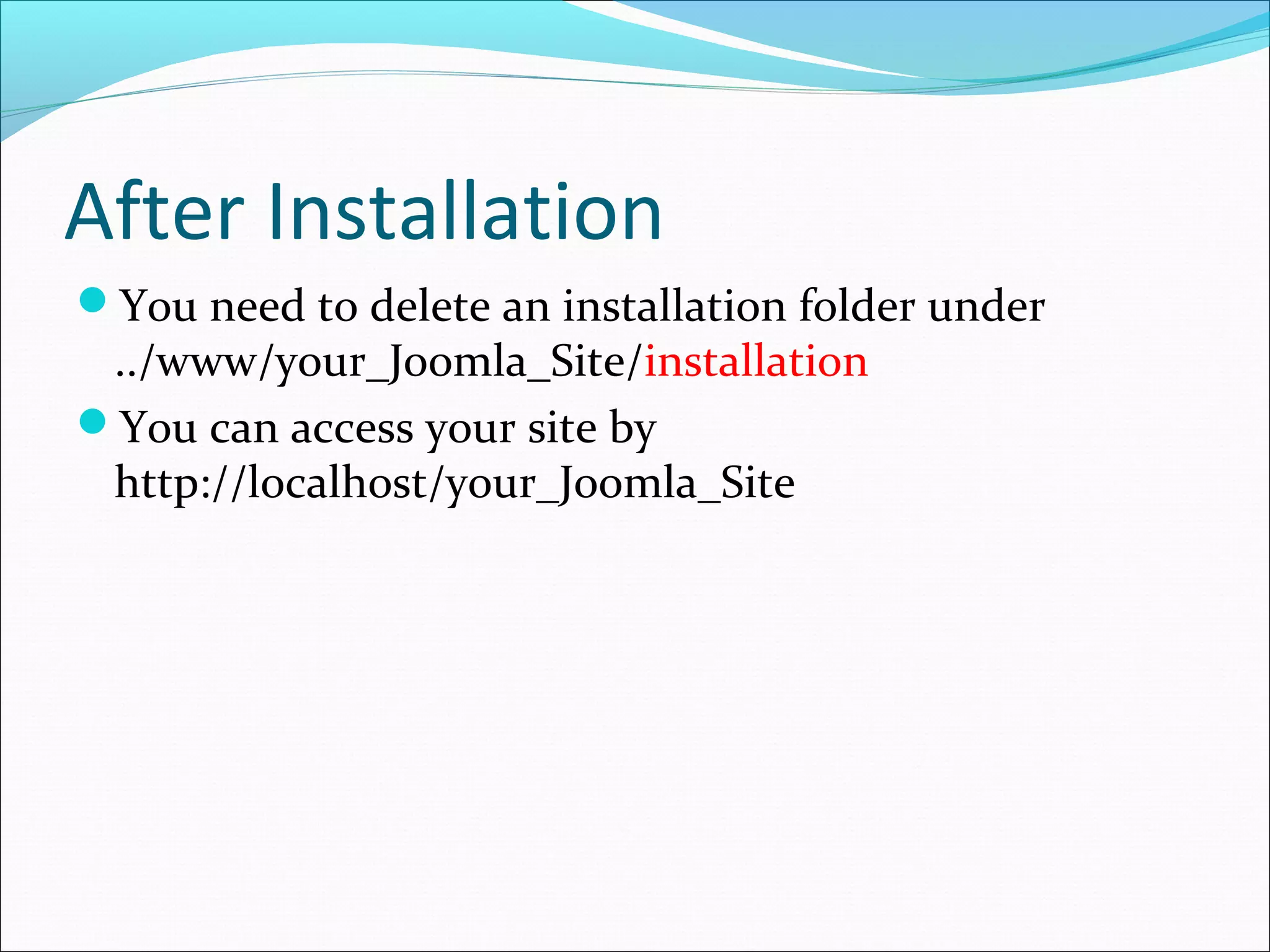 After Installation
You need to delete an installation folder under

../www/your_Joomla_Site/installation
You can access your site by
http://localhost/your_Joomla_Site

 
