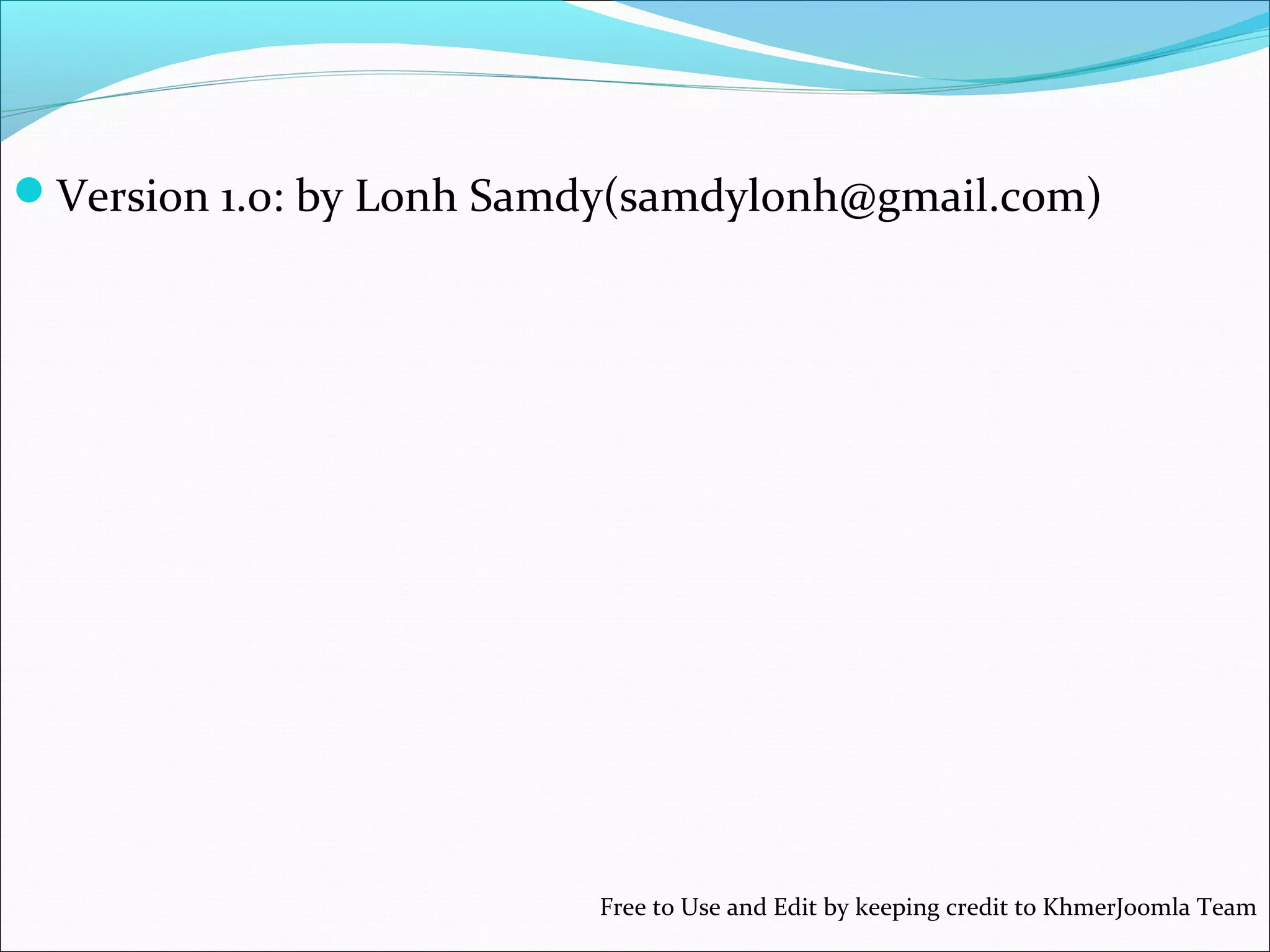 Version 1.0: by Lonh Samdy(samdylonh@gmail.com)

Free to Use and Edit by keeping credit to KhmerJoomla Team

 