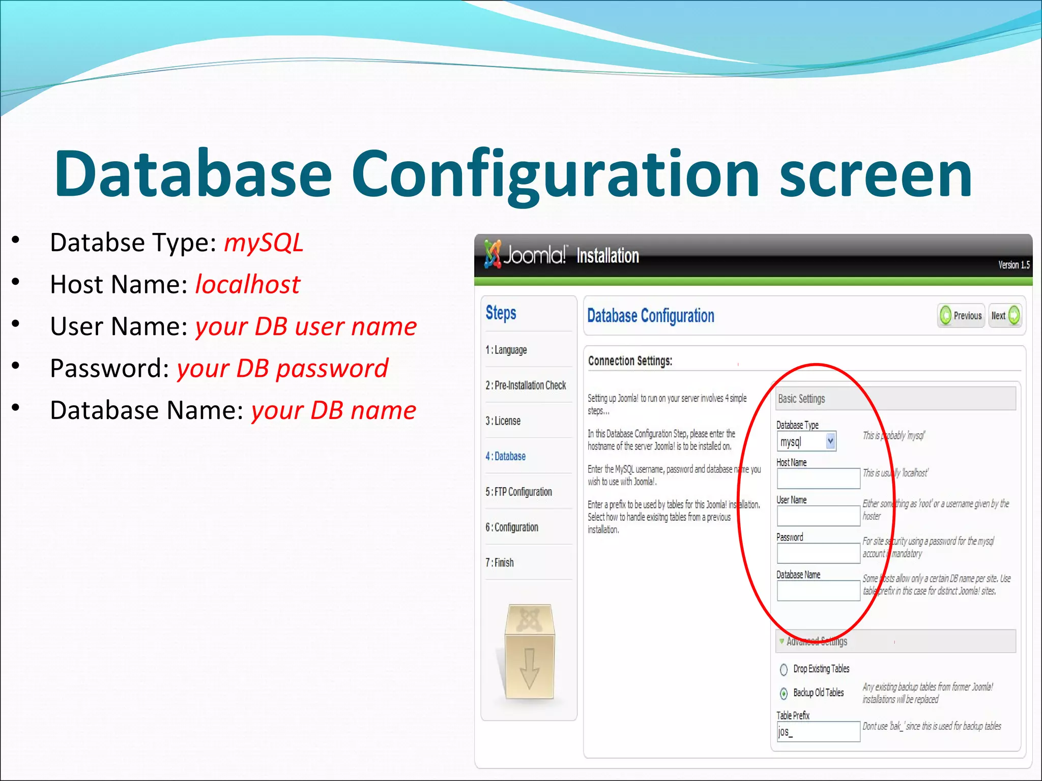 Database Configuration screen
•
•
•
•
•

Databse Type: mySQL
Host Name: localhost
User Name: your DB user name
Password: your DB password
Database Name: your DB name

 