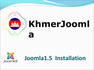 KhmerJooml
a
Joomla1.5 Installation

 
