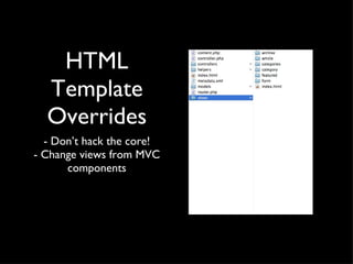 HTML Template Overrides - Don’t hack the core! - Change views from MVC components 