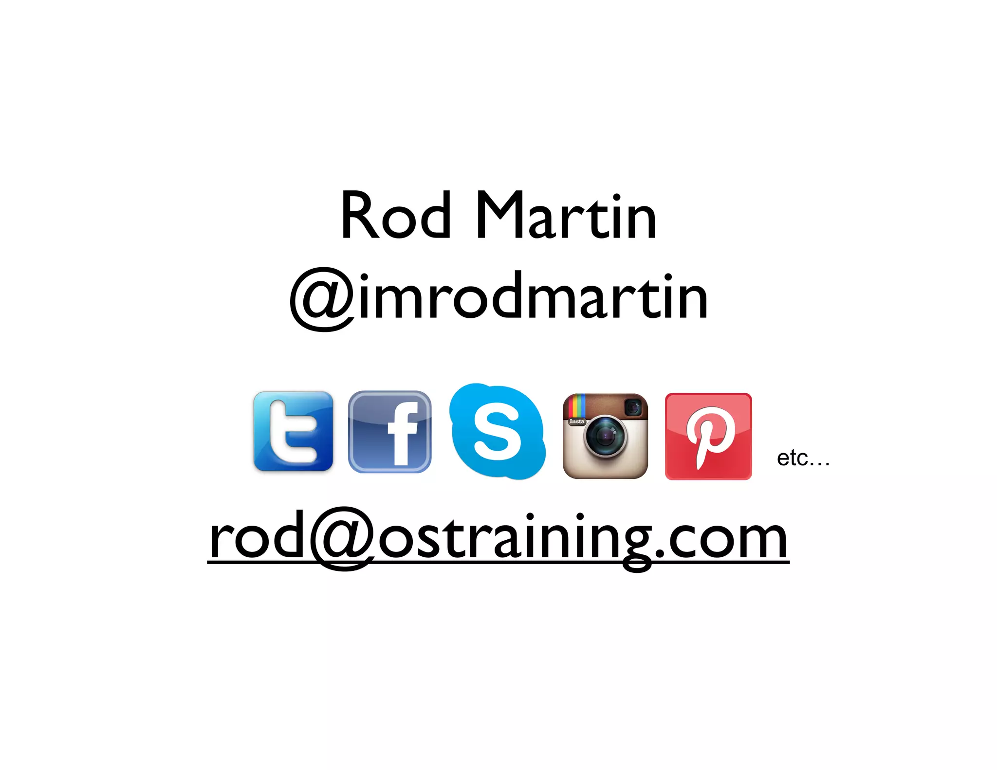 Rod Martin
@imrodmartin	

!
!
rod@ostraining.com
etc…
 
