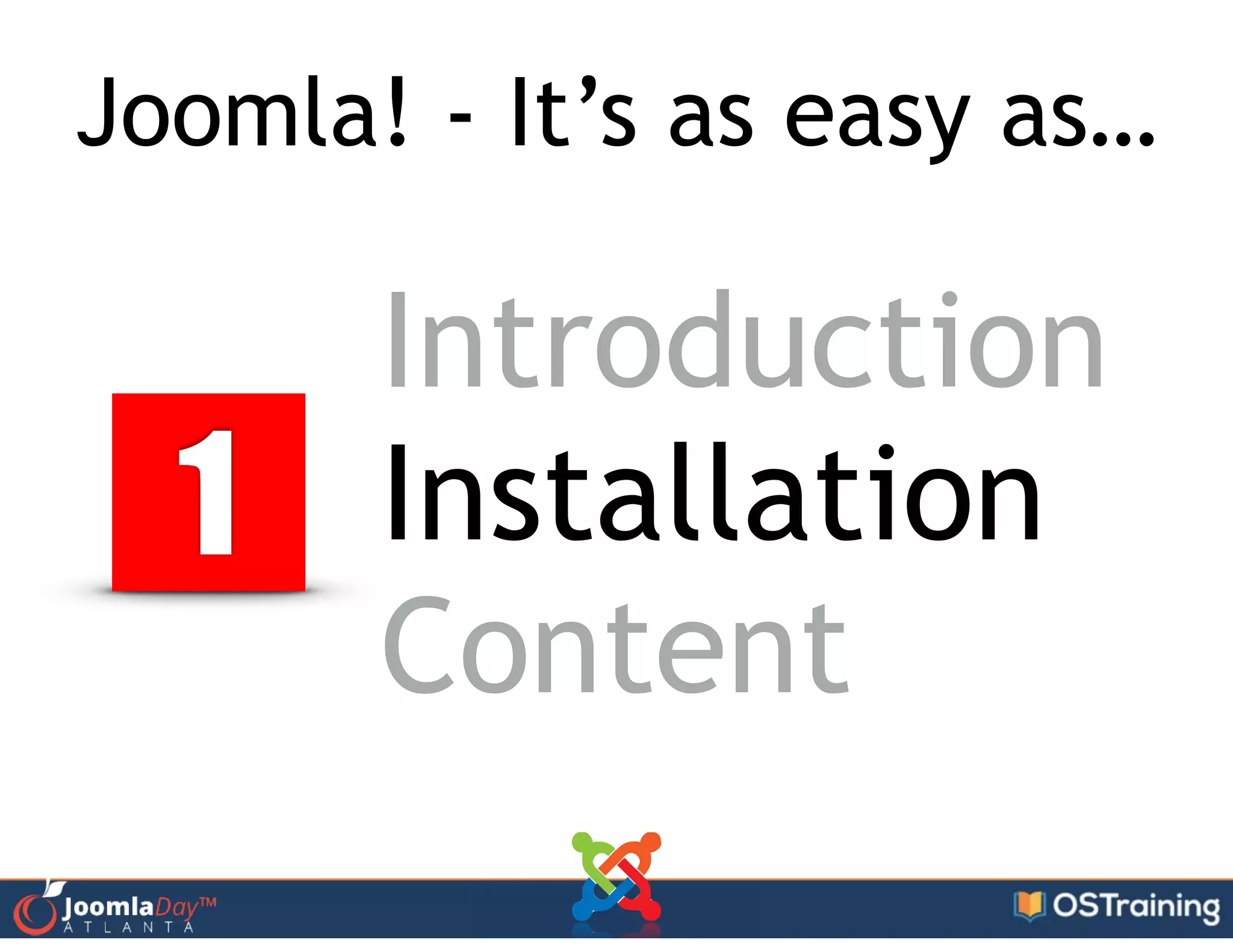 Joomla! - It’s as easy as…
1
Introduction
Installation
Content
 