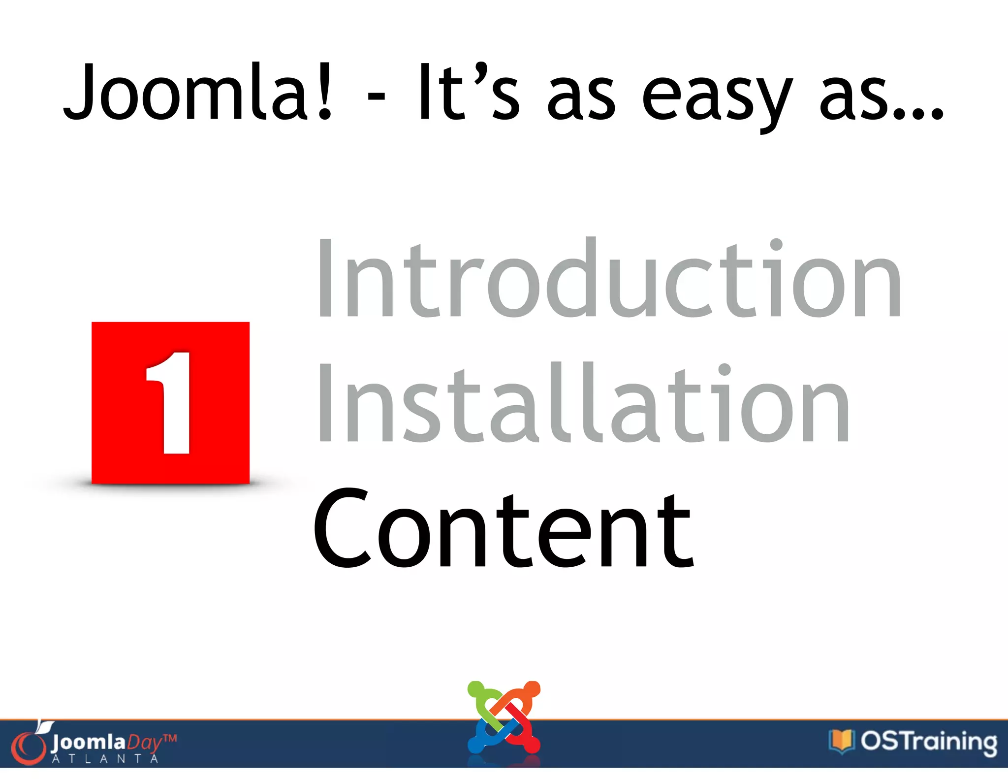 Joomla! - It’s as easy as…
1
Introduction
Installation
Content
 