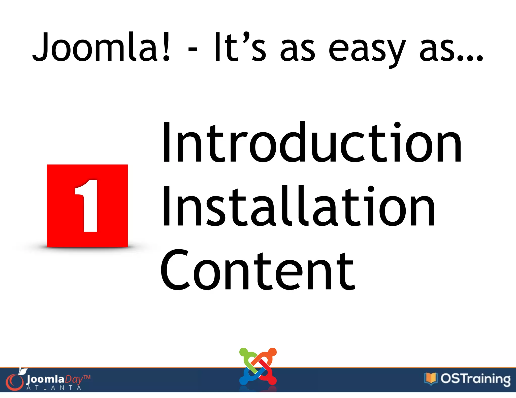 Joomla! - It’s as easy as…
1
Introduction
Installation
Content
 