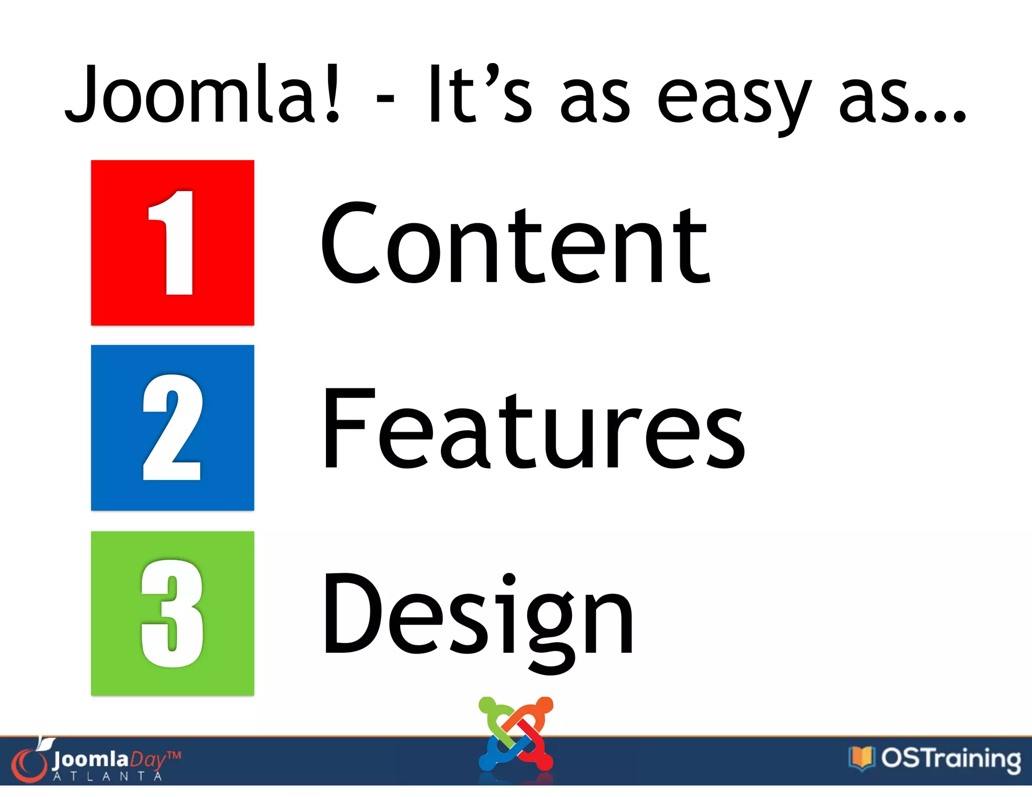 Joomla! - It’s as easy as…
1
2
3
Content
Features
Design
 