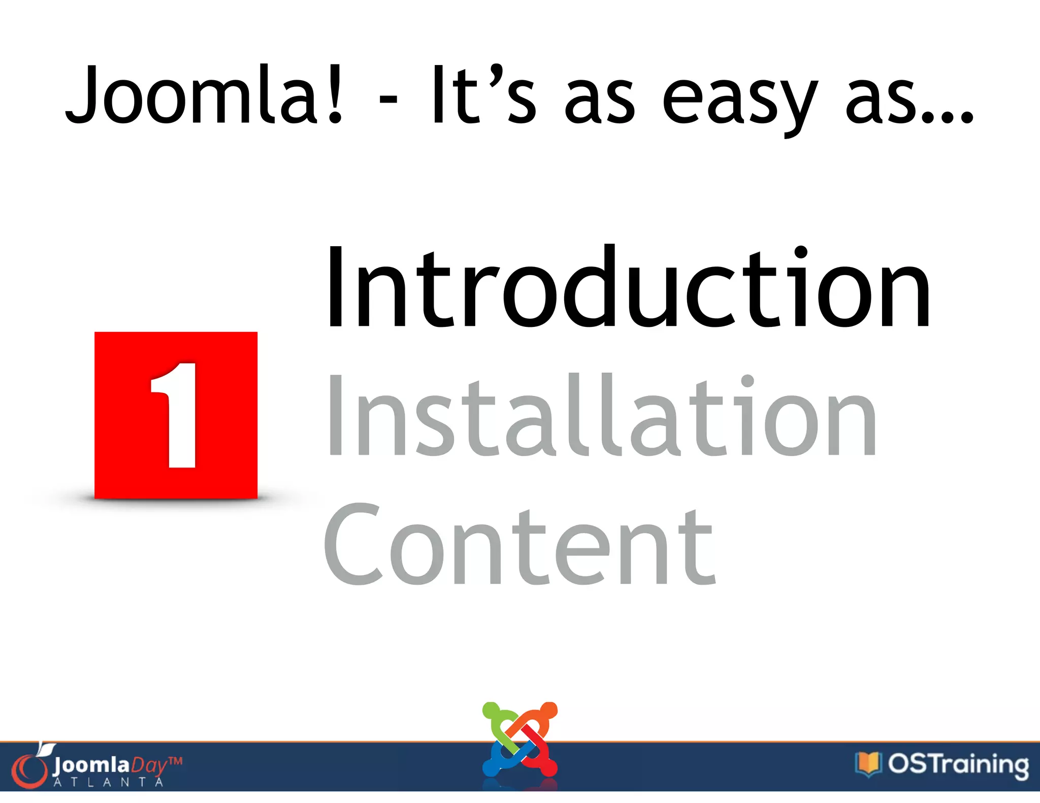 Joomla! - It’s as easy as…
1
Introduction
Installation
Content
 
