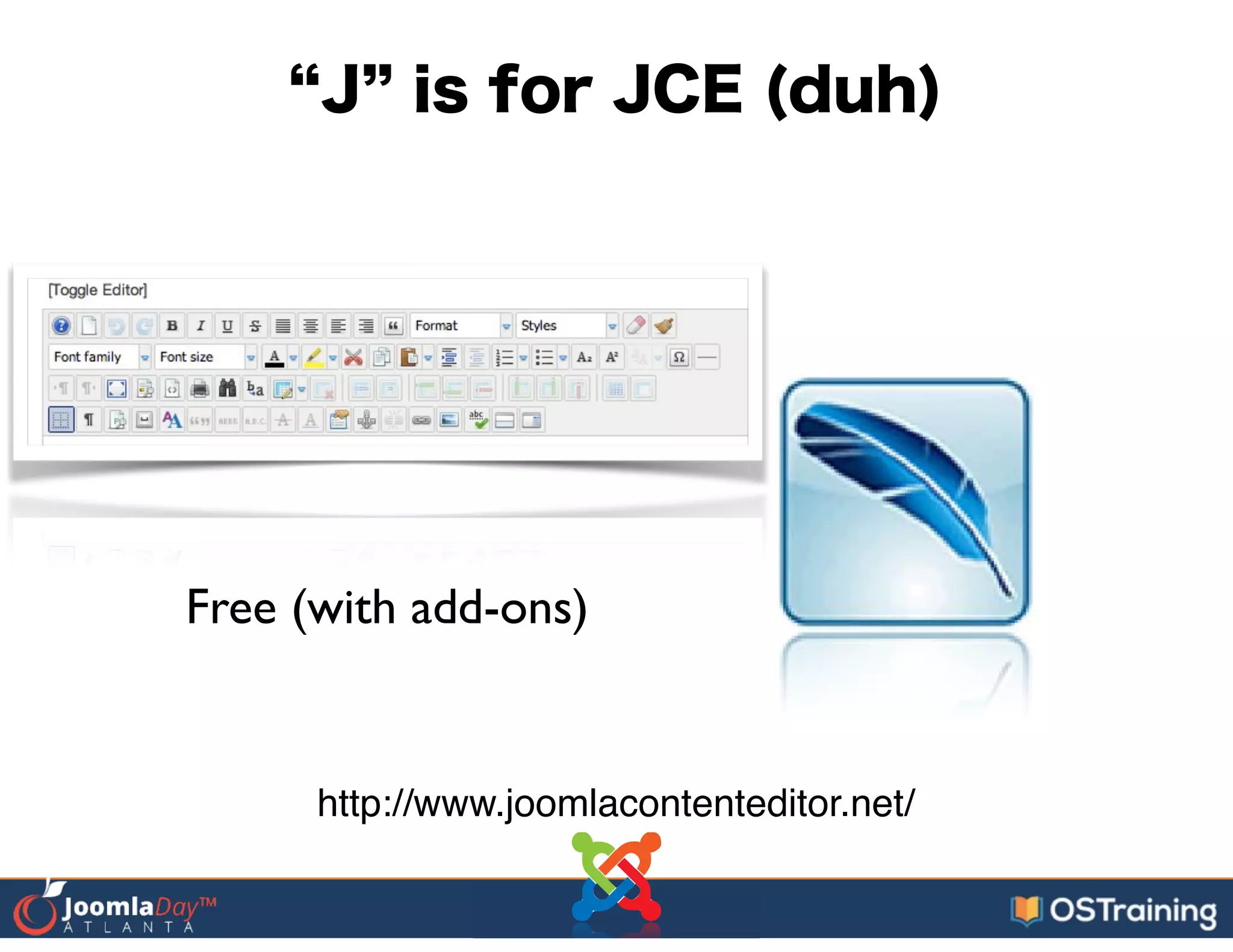 J is for JCE (duh)
Free (with add-ons)
http://www.joomlacontenteditor.net/
 