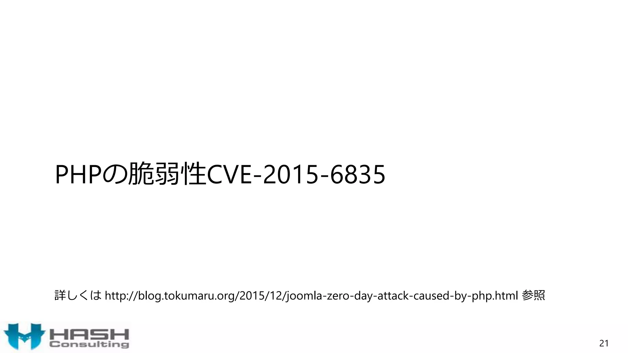 PHPの脆弱性CVE-2015-6835
詳しくは http://blog.tokumaru.org/2015/12/joomla-zero-day-attack-caused-by-php.html 参照
21
 