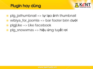    plg_jathumbnail => tự tạo ảnh thumbnail
   wibiya_for_joomla => bar footer bên dưới
   plgjLike => Like facebook
   plg_snowxmas => hiệu ứng tuyết rơi
 