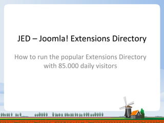 JED – Joomla! Extensions Directory How to run the popular Extensions Directory with 85.000 daily visitors 
