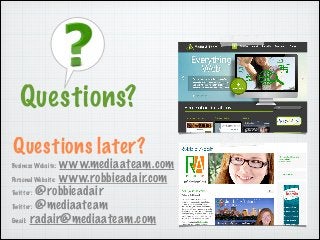 Questions?
Questions later?

www.mediaateam.com
Personal Website: www.robbieadair.com
Twitter: @robbieadair
Twitter: @medi...