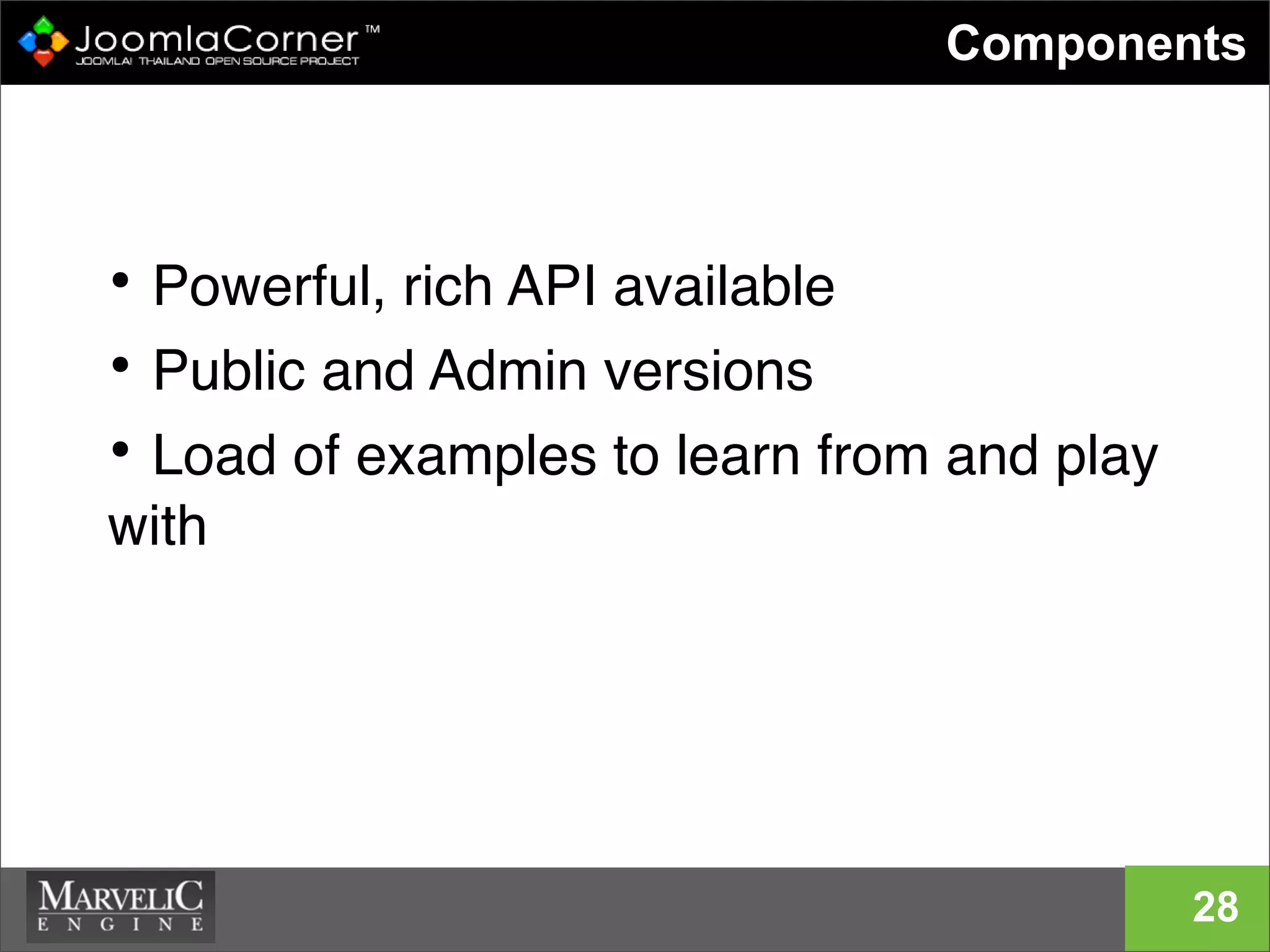 • Powerful, rich API available
• Public and Admin versions
• Load of examples to learn from and play
with
Components
28
 
