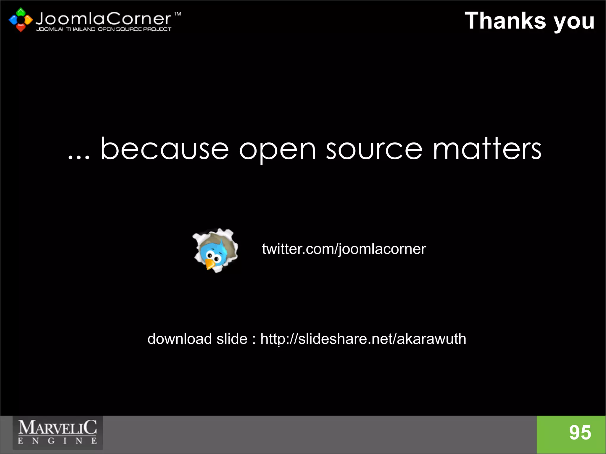95
Thanks you
... because open source matters
twitter.com/joomlacorner
download slide : http://slideshare.net/akarawuth
 