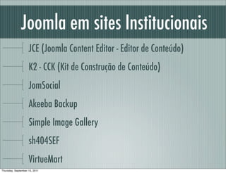 Joomla em sites Institucionais
                    JCE (Joomla Content Editor - Editor de Conteúdo)
                    K2...