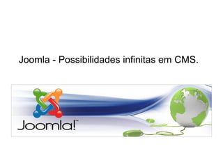 Joomla - Possibilidades infinitas em CMS.
 