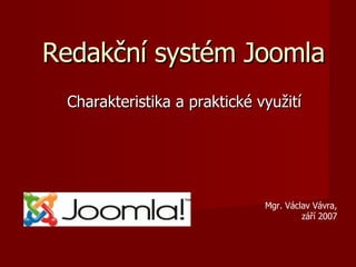 Redakční systém Joomla Charakteristika a praktické využití Mgr. Václav Vávra, září 2007 