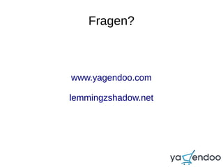 Fragen?
www.yagendoo.com
lemmingzshadow.net
 