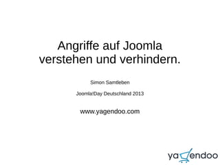 Angriffe auf Joomla
verstehen und verhindern.
Simon Samtleben
Joomla!Day Deutschland 2013
www.yagendoo.com
 