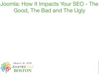 Joomla: How It Impacts Your SEO - The
    Good, The Bad and The Ugly
 