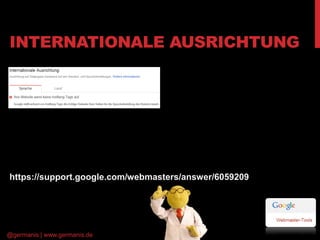 INTERNATIONALE AUSRICHTUNG 
https://support.google.com/webmasters/answer/6059209 
@germanis | www.germanis.de 
 
