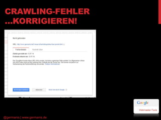 CRAWLING-FEHLER 
…KORRIGIEREN! 
Falsch: www.germanis.de/2-neue-sicherheitsupdates-fuer-joomla.html 
Korrekt: www.germanis....