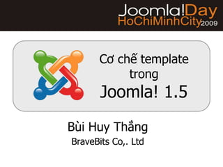 Cơ chế templatetrongJoomla! 1.5 Bùi Huy Thắng BraveBits Co,. Ltd 