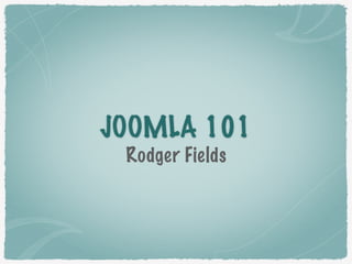 JOOMLA 101
Rodger Fields
 