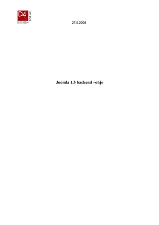 27.5.2008
Joomla 1.5 backend –ohje
 
