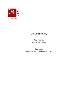 D4-Verkosto Oy
Petri Niemelä
Henrik Toropainen
Perusohje
Joomla 1.5:n sivueditorista (JCE)
 