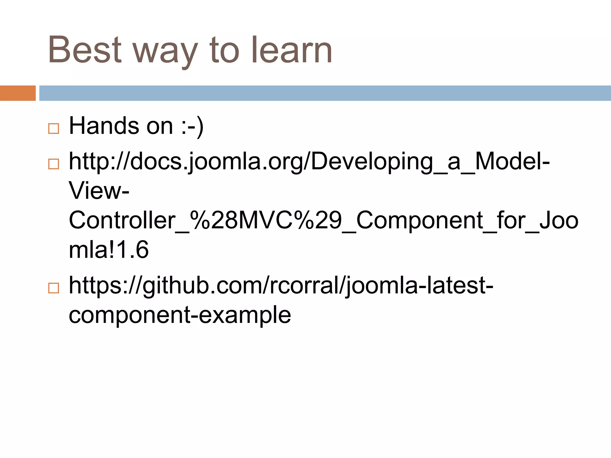 Best way to learnHands on :-)http://docs.joomla.org/Developing_a_Model-View-Controller_%28MVC%29_Component_for_Joomla!1.6https://github.com/rcorral/joomla-latest-component-example