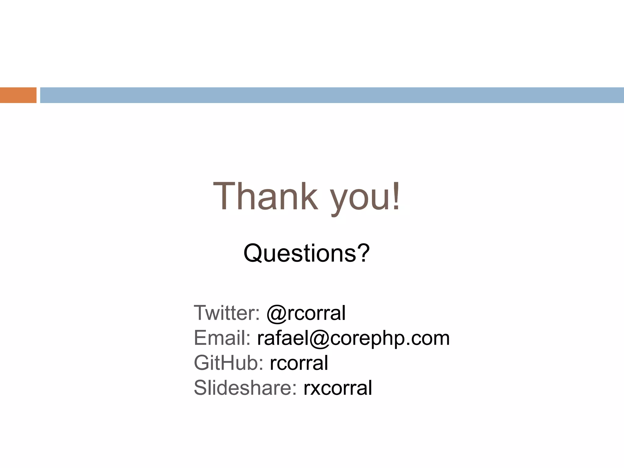 Thank you!Questions?Twitter: @rcorralEmail: rafael@corephp.comGitHub: rcorralSlideshare: rxcorral