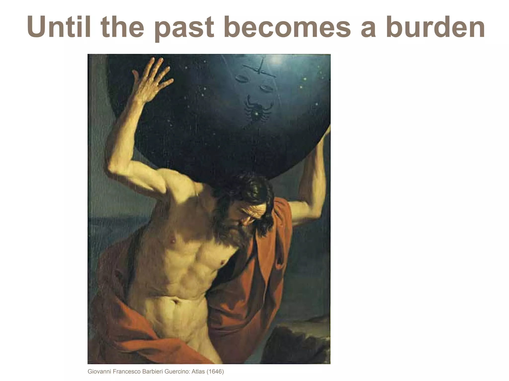 Until the past becomes a burden




    Giovanni Francesco Barbieri Guercino: Atlas (1646)
 