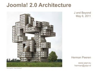 Joomla! 2.0 Architecture
                                    J and Beyond
                                      May 6, 2011




                                   Herman Peeren
                                        www.yepr.eu
                                     herman@yepr.nl
Filip Dujardin: Crazy Building 6
 