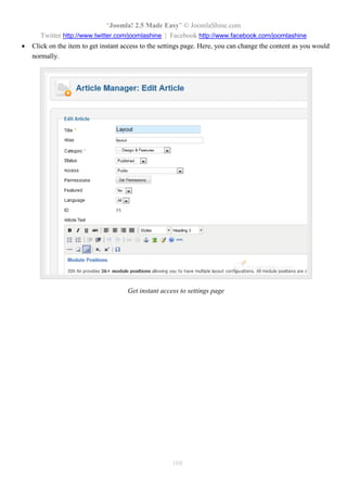 “Joomla! 2.5 Made Easy” © JoomlaShine.com
Twitter http://www.twitter.com/joomlashine | Facebook http://www.facebook.com/joomlashine
108
 Click on the item to get instant access to the settings page. Here, you can change the content as you would
normally.
Get instant access to settings page
 
