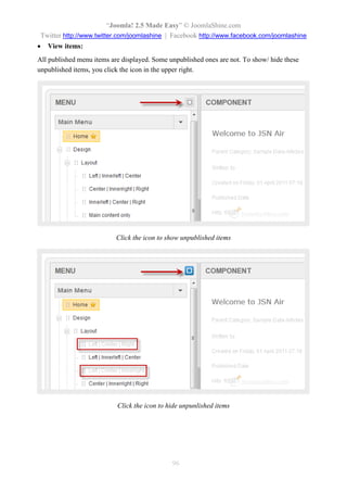 “Joomla 2.5 leicht gemacht” © JoomlaShine.com
Twitter http://www.twitter.com/joomlashine | Facebook http://www.facebook.com/joomlashine
96
Wie kann ich Modulpositionen von einem Template sehen?
Es ist schwer, alle Modulpositionen in einem Template bei einem Blick auf die Webseite zu verstehen. Zum
Glück bietet Joomla ein Tool für Benutzer, das eine Übersicht über alle Positionen liefert. Wie benutzt man
das:
1. Öffnen Sie “Erweiterungen” => “Templates”.
2. In Templates klicken Sie “Optionen” in der Werkzeugliste an.
3. Dann stellen Sie Parameter “Vorschau Modulpositionen” auf “Freigegeben” und klicken
“Speichern & Schließen” ein
Modulpositionen Vorschau aktivieren
4. Nun klicken Sie auf “Templates”
 