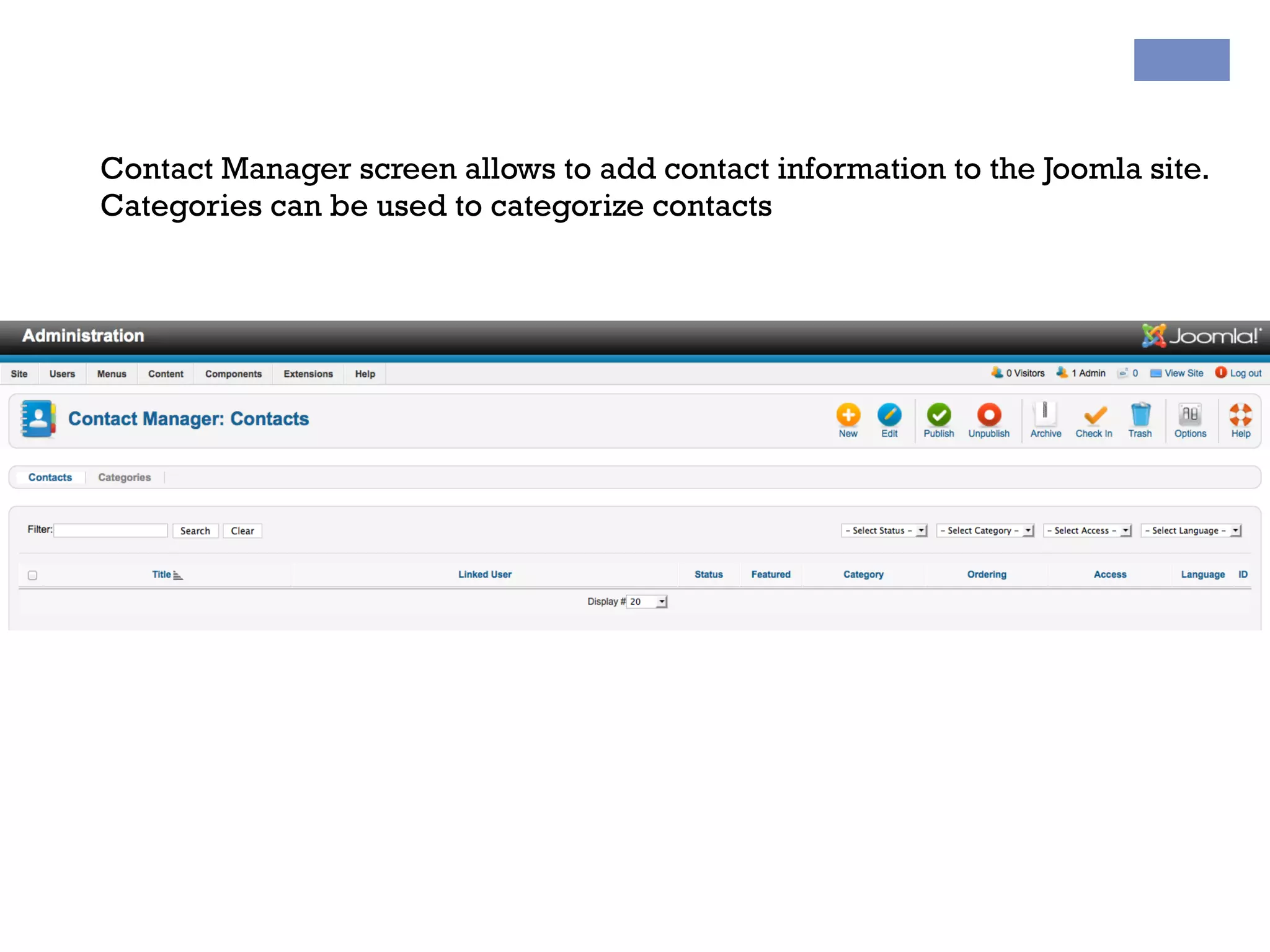 Contact Manager screen allows to add contact information to the Joomla site.
Categories can be used to categorize contacts
 