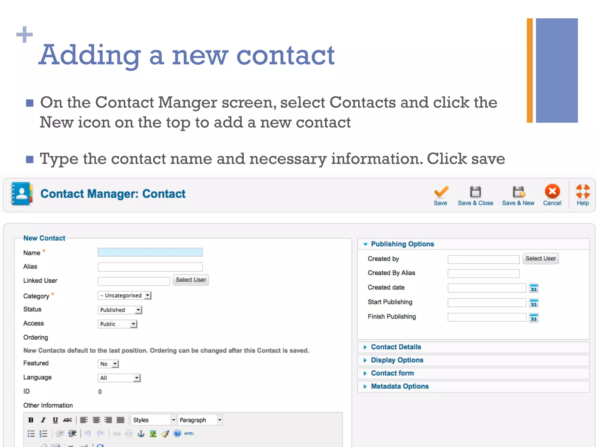 +
Adding a new contact
n  On the Contact Manger screen, select Contacts and click the
New icon on the top to add a new contact
n  Type the contact name and necessary information. Click save
 