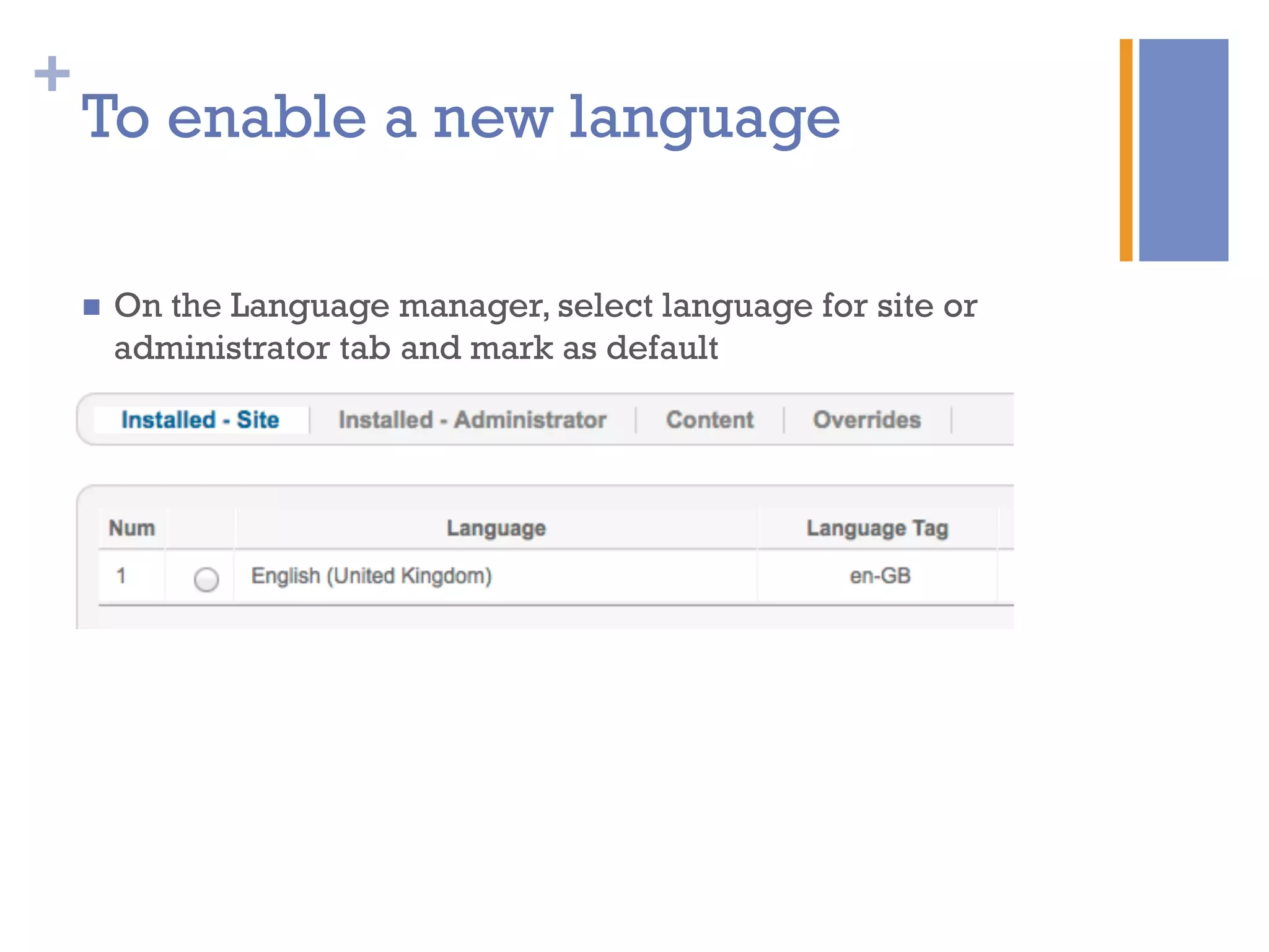 +
To enable a new language
n  On the Language manager, select language for site or
administrator tab and mark as default
 