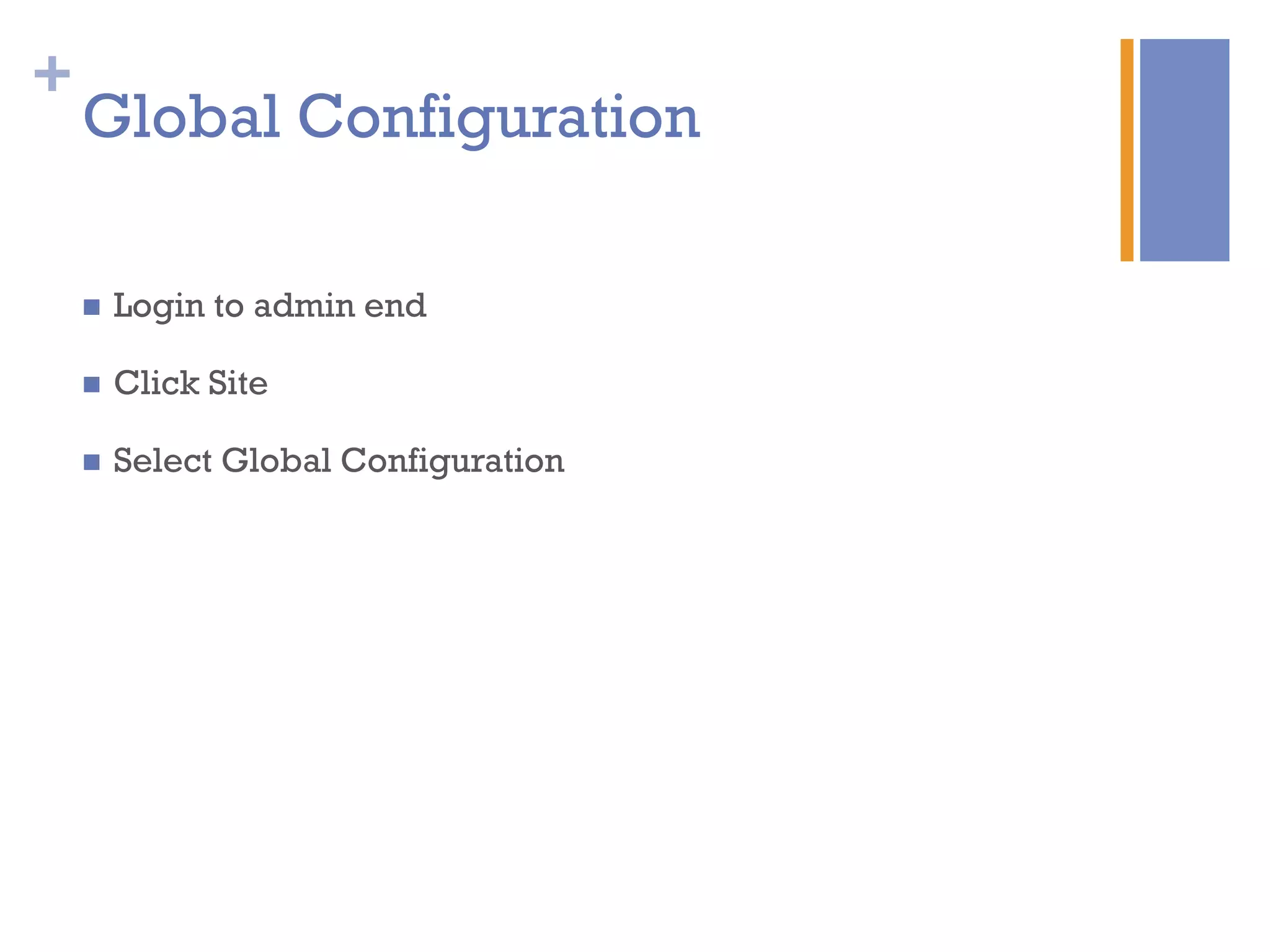 +
n  Login to admin end
n  Click Site
n  Select Global Configuration
Global Configuration
 