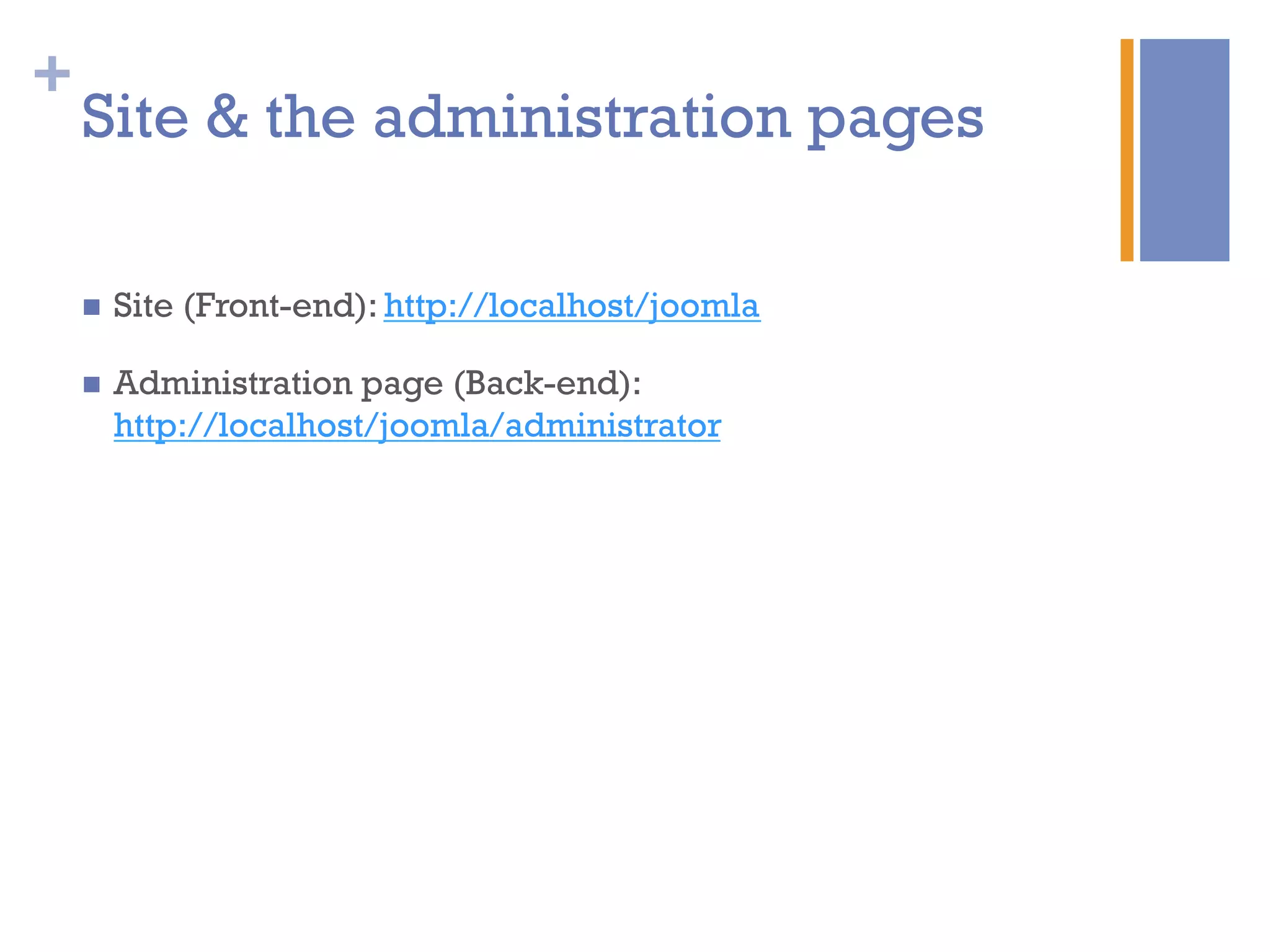 +
Site & the administration pages
n  Site (Front-end): http://localhost/joomla
n  Administration page (Back-end):
http://localhost/joomla/administrator
 