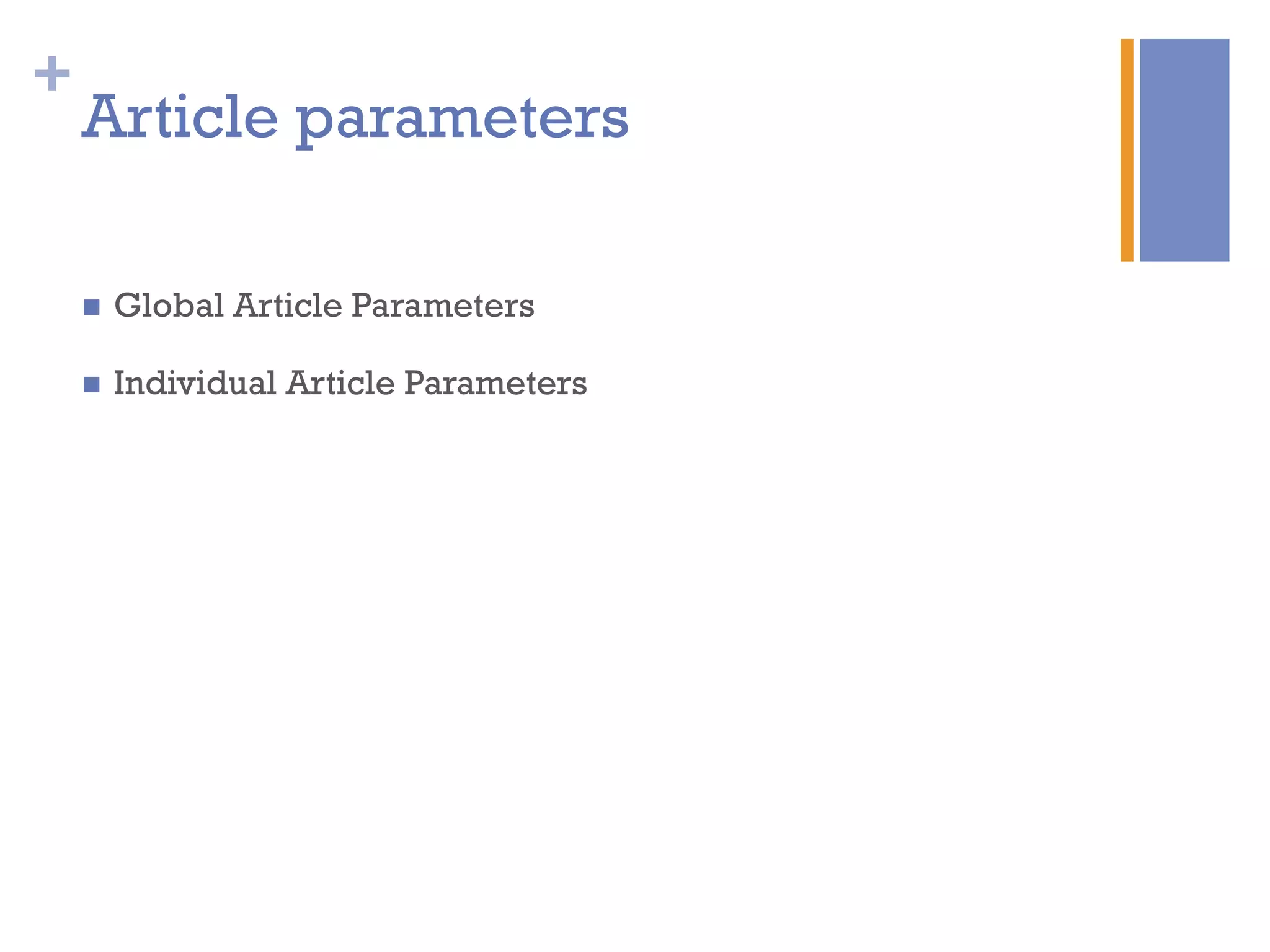 +
Article parameters
n  Global Article Parameters
n  Individual Article Parameters
 