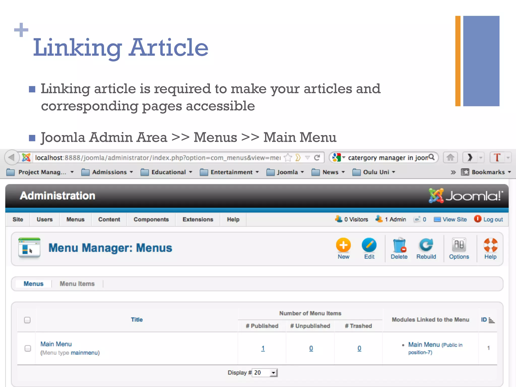 +
Linking Article
n  Linking article is required to make your articles and
corresponding pages accessible
n  Joomla Admin Area >> Menus >> Main Menu
 