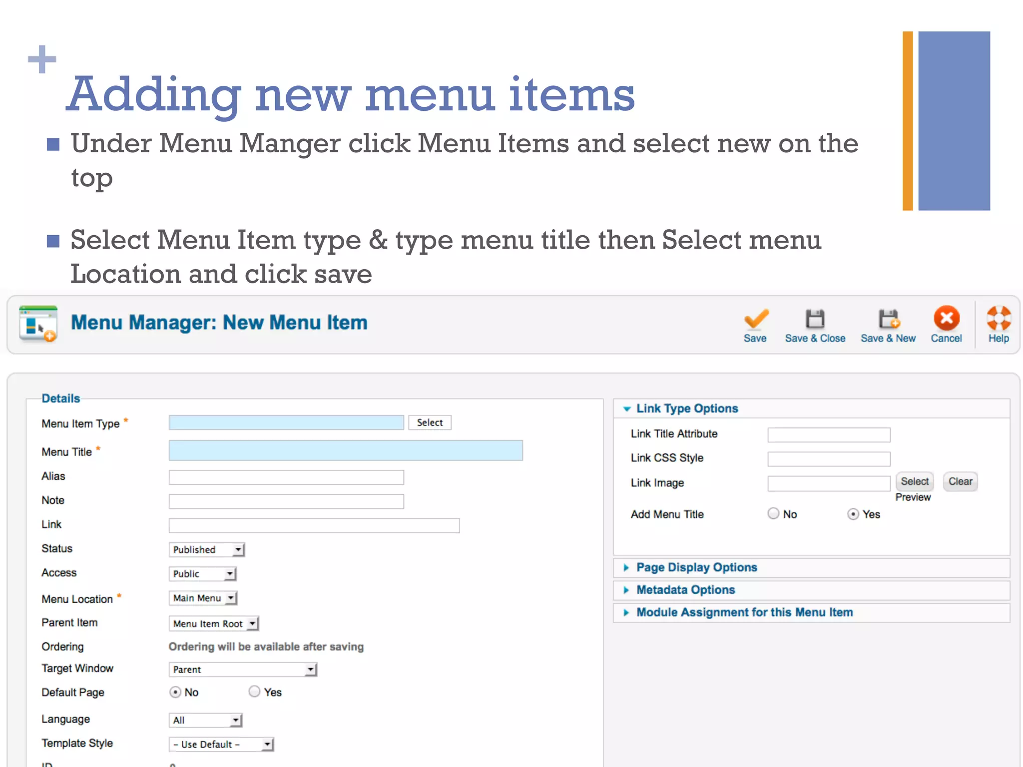 +
Adding new menu items
n  Under Menu Manger click Menu Items and select new on the
top
n  Select Menu Item type & type menu title then Select menu
Location and click save
 