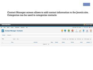 Contact Manager screen allows to add contact information to the Joomla site.
Categories can be used to categorize contacts
 