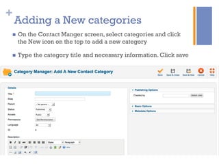 +
Adding a New categories
n  On the Contact Manger screen, select categories and click
the New icon on the top to add a new category
n  Type the category title and necessary information. Click save
 