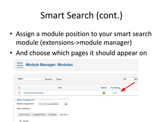 Smart Search (cont.)
• Assign a module position to your smart search
  module (extensions->module manager)
• And choose which pages it should appear on
 