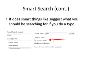 Smart Search (cont.)
• It does smart things like suggest what you
  should be searching for if you do a typo
 