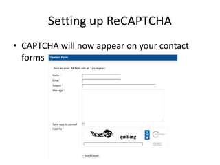Setting up ReCAPTCHA
• CAPTCHA will now appear on your contact
  forms
 